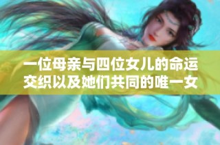 一位母亲与四位女儿的命运交织以及她们共同的唯一女婿之诗解析