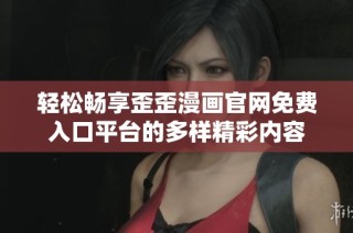 轻松畅享歪歪漫画官网免费入口平台的多样精彩内容