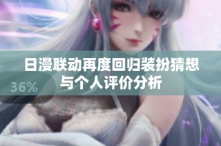 日漫联动再度回归装扮猜想与个人评价分析