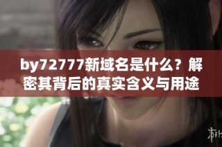 by72777新域名是什么？解密其背后的真实含义与用途