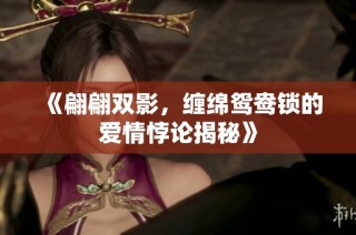 《翩翩双影，缠绵鸳鸯锁的爱情悖论揭秘》