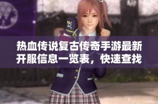 热血传说复古传奇手游最新开服信息一览表，快速查找新服动态与上线时间