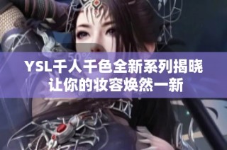 YSL千人千色全新系列揭晓 让你的妆容焕然一新