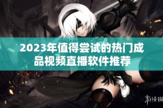 2023年值得尝试的热门成品视频直播软件推荐