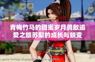 青梅竹马的甜蜜岁月勇敢追爱之旅苏梨的成长与蜕变