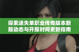 探索迷失单职业传奇版本新服动态与开服时间更新指南