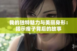 我的独特魅力与美丽身形：揭示瘦子背后的故事