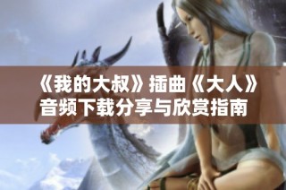 《我的大叔》插曲《大人》音频下载分享与欣赏指南