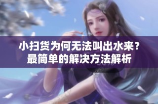 小扫货为何无法叫出水来？最简单的解决方法解析