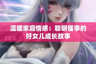 温暖家庭情感：聪明懂事的好女儿成长故事