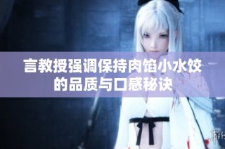 言教授强调保持肉馅小水饺的品质与口感秘诀