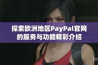 探索欧洲地区PayPal官网的服务与功能精彩介绍