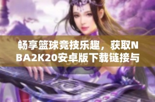 畅享篮球竞技乐趣，获取NBA2K20安卓版下载链接与玩法介绍