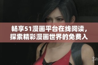 畅享51漫画平台在线阅读，探索精彩漫画世界的免费入口