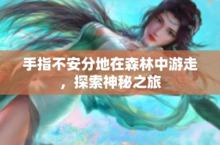手指不安分地在森林中游走，探索神秘之旅
