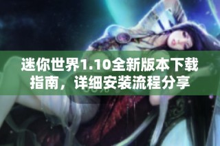 迷你世界1.10全新版本下载指南，详细安装流程分享