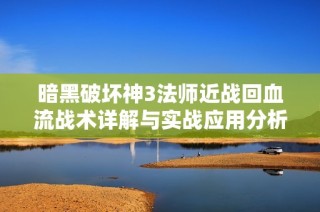 暗黑破坏神3法师近战回血流战术详解与实战应用分析