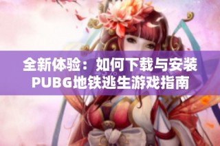 全新体验：如何下载与安装PUBG地铁逃生游戏指南