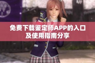 免费下载鉴定师APP的入口及使用指南分享