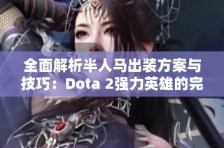 全面解析半人马出装方案与技巧：Dota 2强力英雄的完美攻略详解