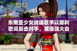 东南亚少女说唱歌手以犀利歌词反击对手，展现强大自我风格