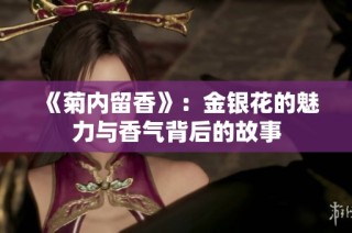 《菊内留香》：金银花的魅力与香气背后的故事