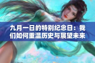 九月一日的特别纪念日：我们如何重温历史与展望未来
