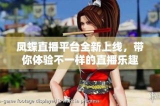 凤蝶直播平台全新上线，带你体验不一样的直播乐趣