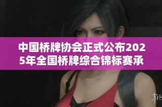 中国桥牌协会正式公布2025年全国桥牌综合锦标赛承办单位名单