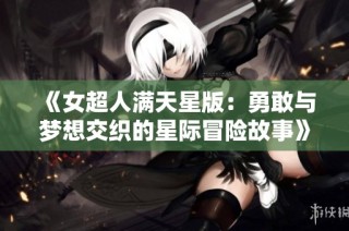 《女超人满天星版：勇敢与梦想交织的星际冒险故事》