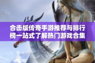 合击版传奇手游推荐与排行榜一站式了解热门游戏合集