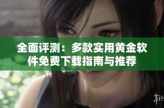 全面评测：多款实用黄金软件免费下载指南与推荐