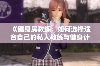 《健身房教练：如何选择适合自己的私人教练与健身计划指南》