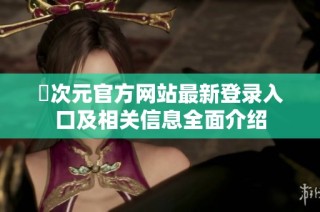 囧次元官方网站最新登录入口及相关信息全面介绍