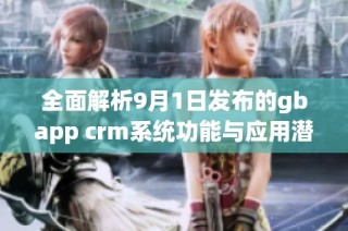 全面解析9月1日发布的gbapp crm系统功能与应用潜力