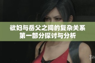 欲妇与岳父之间的复杂关系第一部分探讨与分析