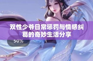 双性少爷日常惩罚与情感纠葛的奇妙生活分享