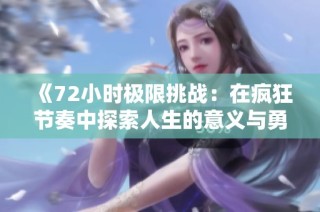 《72小时极限挑战：在疯狂节奏中探索人生的意义与勇气》