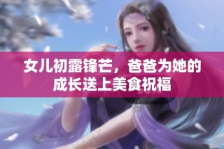 女儿初露锋芒，爸爸为她的成长送上美食祝福