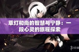草灯和尚的智慧与宁静：一段心灵的旅程探索