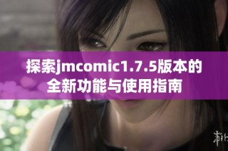 探索jmcomic1.7.5版本的全新功能与使用指南