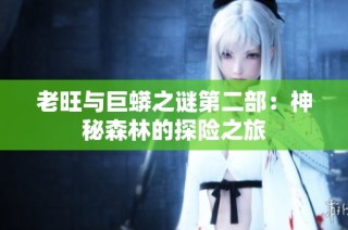 老旺与巨蟒之谜第二部：神秘森林的探险之旅