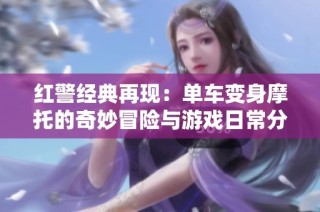 红警经典再现：单车变身摩托的奇妙冒险与游戏日常分享