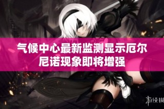 气候中心最新监测显示厄尔尼诺现象即将增强