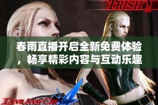 春雨直播开启全新免费体验，畅享精彩内容与互动乐趣