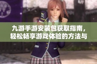 九游手游安装包获取指南，轻松畅享游戏体验的方法与步骤
