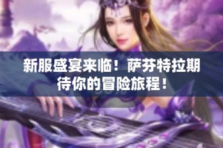 新服盛宴来临！萨芬特拉期待你的冒险旅程！