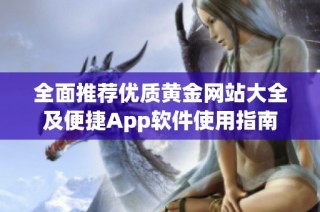 全面推荐优质黄金网站大全及便捷App软件使用指南