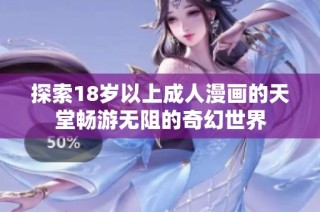 探索18岁以上成人漫画的天堂畅游无阻的奇幻世界