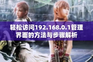 轻松访问192.168.0.1管理界面的方法与步骤解析